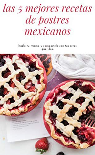 las 5 mejores recetas de postres mexicanos: 5 recetas de los mejores postres mexicanos para hacer en casa durante la cuarentena