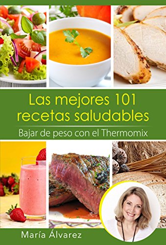 Las mejores 101 recetas saludables. Bajar de peso con el Thermomix