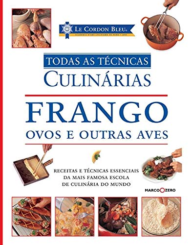 Le Cordon Bleu. Frango, Ovos e Outras Aves - Coleção Todas as Técnicas Culinárias