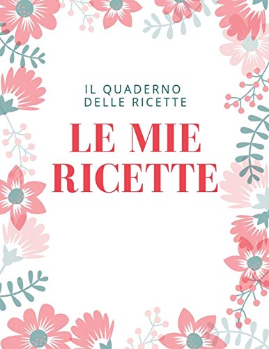 Le Mie Ricette: Il Quaderno delle Ricette