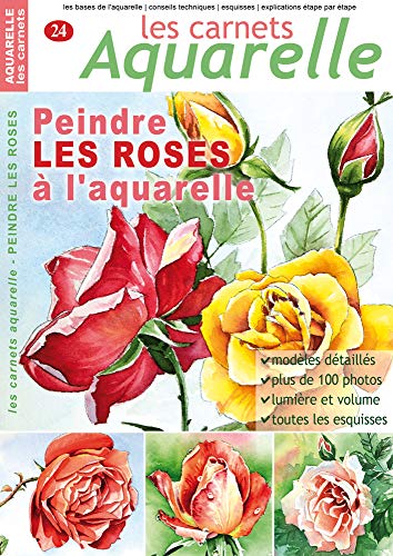 Les carnets aquarelle n°24: Peindre LES ROSES à l'aquarelle - 12 modèles détaillés étape par étape (French Edition)