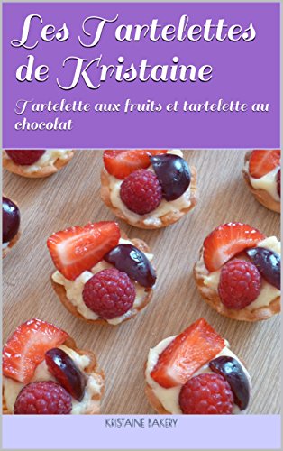 Les tartelettes de Kristaine: Tartelettes aux fruits et tartelettes au chocolat (Les pâtisseries de Kristaine) (French Edition)