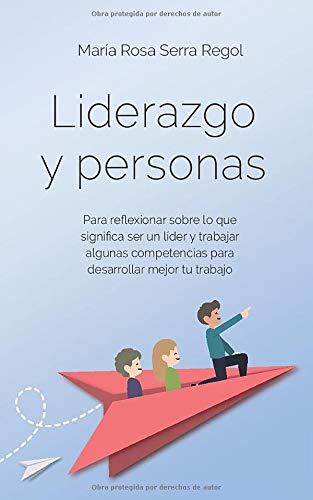 Liderazgo y personas: Para reflexionar sobre lo que significa ser un líder y trabajar algunas competencias para desarrollar mejor tu trabajo