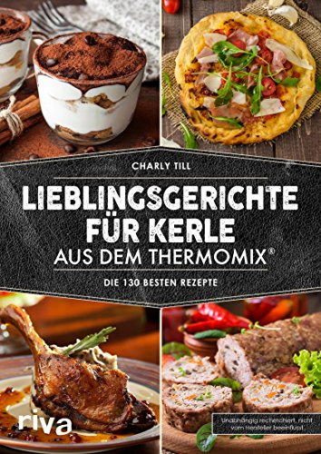 Lieblingsgerichte für Kerle aus dem Thermomix®: Die 130 besten Rezepte (German Edition)