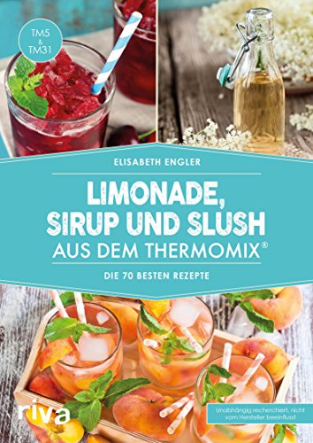 Limonade, Sirup und Slush aus dem Thermomix®: Die 70 besten Rezepte (German Edition)