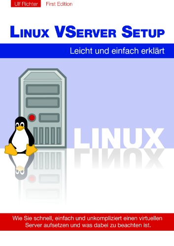 Linux VServer Setup  Leicht und einfach erklärt: Geschrieben für Alle, die schnell und problemlos einen Webserver aufsetzen wollen ohne stundenlang im ... nach Anleitungen zu suchen. (German Edition)