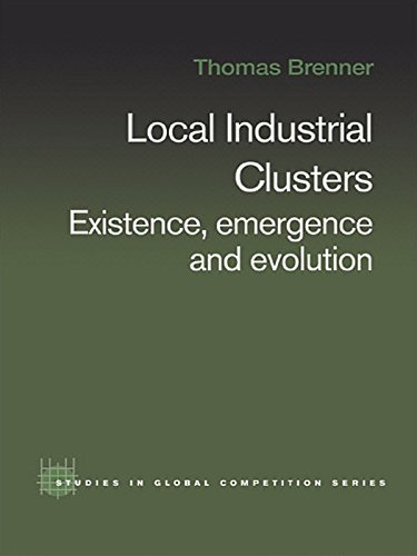 Local Industrial Clusters: Existence, Emergence and Evolution (Routledge Studies in Global Competition) (English Edition)