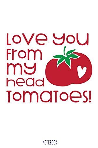 Love you from my head tomatoes valentine pun Notebook Blank Composition Book, valentines day journal, valentines Notebook Gift: Lined Notebook / Journal Gift, 110 Pages, 6x9, Soft Cover, Matte Finish