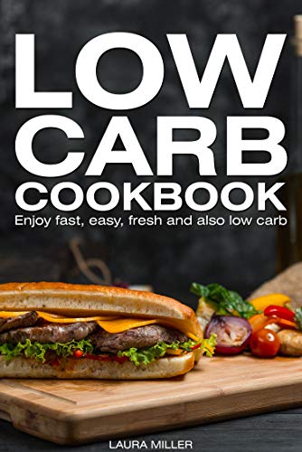 LOW CARB COOKBOOK: Enjoy fast, easy, fresh and also low carb (English Edition)