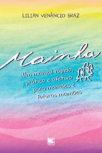 Mainha - Um manual rápido, prático e afetivo para mamães e futuras mamães