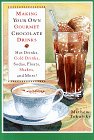 Making Your Own Gourmet Chocolate Drinks: Hot Drinks, Cold Drinks, Sodas, Floats, Shakes, and More!