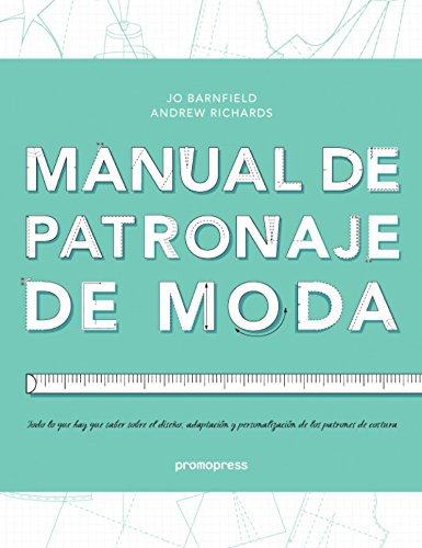 Manual de patronaje de moda. Todo lo que hay que saber sobre el diseño, adaptación y personalización de los patrones de costura