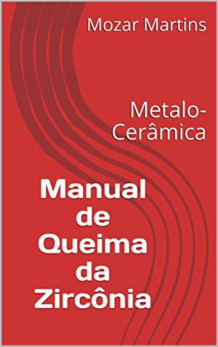 Manual de Queima da Zircônia: Metalo-Cerâmica (Portuguese Edition)