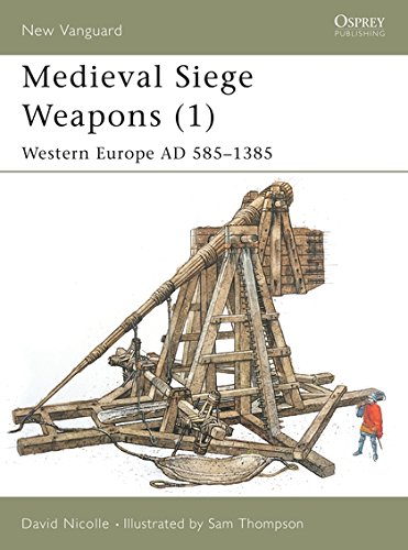 Medieval Siege Weapons (1): Western Europe AD 585-1385: Western Europe Pt. 1 (New Vanguard)