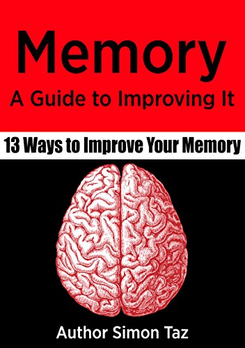 Memory: A Guide to Improving It - 13 Ways to Improve Your Memory (Memory Improvement, Memory Improvement techniques, Hacking your memory, Memory, Memory tricks, Memory recall) (English Edition)