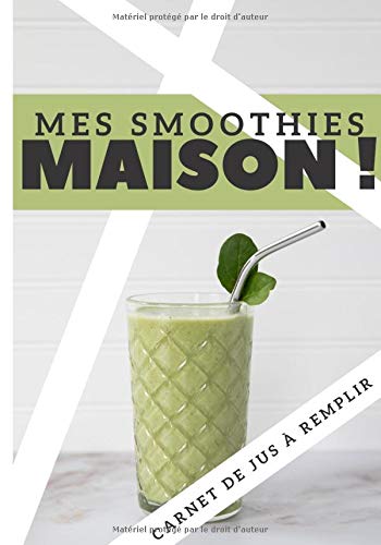 Mes smoothies MAISON ! Carnet de jus à remplir: Pour conserver vos recettes préférés de jus detox ou plaisir | 100 fiches et 1 sommaire