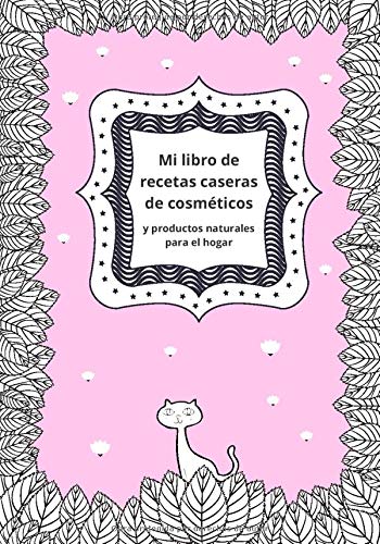 Mi libro de recetas caseras de cosméticos y productos naturales para el hogar: Diario de belleza para escribir y registrar tus 100 mejores recetas ... | regalo original para chicas mujeres madres