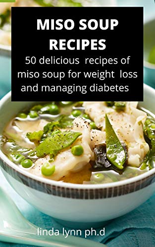 MISO SOUP RECIPES : Prefect Guide Plus Nutritious and Healing Miso Soup Recipes to Boost the Immune System weight loss and managing diabetes (English Edition)