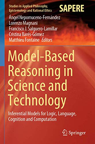 Model-Based Reasoning in Science and Technology: Inferential Models for Logic, Language, Cognition and Computation: 49 (Studies in Applied Philosophy, Epistemology and Rational Ethics)