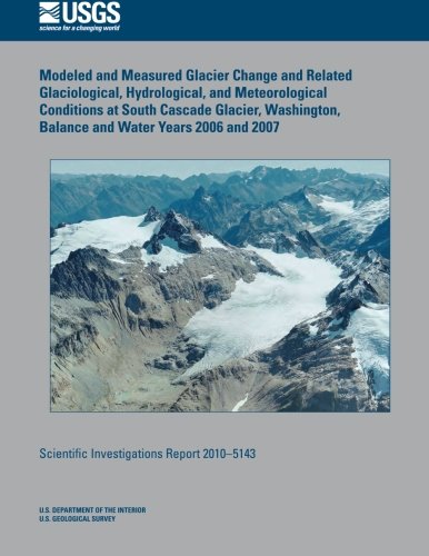 Modeled and Measured Glacier Change and Related Glaciological, Hydrological, and Meteorological Conditions at South Cascade Glacier, Washington, Balance and Water Years 2006 and 2007