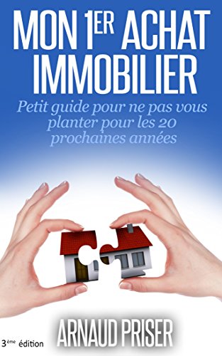 Mon 1er achat immobilier: Petit guide pour ne pas vous planter pour les 20 prochaines années (French Edition)