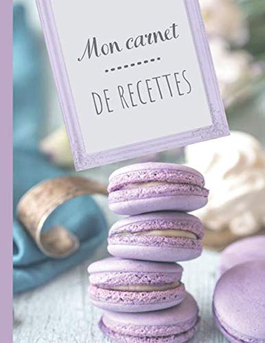 Mon carnet de recettes : Macarons, pâtisserie, dessert - Livre de cuisine personnalisable: Cahier de Recettes à Remplir - Fiches recettes vierges à compléter  100 FICHES DE RECETTES A REMPLIR XXL