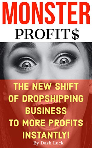 MONSTER PROFITS:THE SHIFT OF DROPSHIPPING TO MORE PROFITS INSTANTLY!: Make more money with less work, Super high ROI. (English Edition)