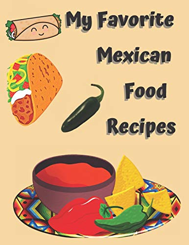 My Favorite Mexican Food Recipes Blank Journal Cookbook: Jot down your favorite Mexican food dishes or dinners. Yes you have that many! Great gift idea!!