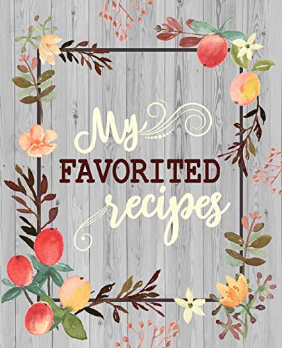 My Favorite Recipes: 50 Main Courses & 20 Desserts And More Recipes To Collect The Favorite Recipes You Love In Your Own Custom Cookbook As My Favorite Recipes Cookbook