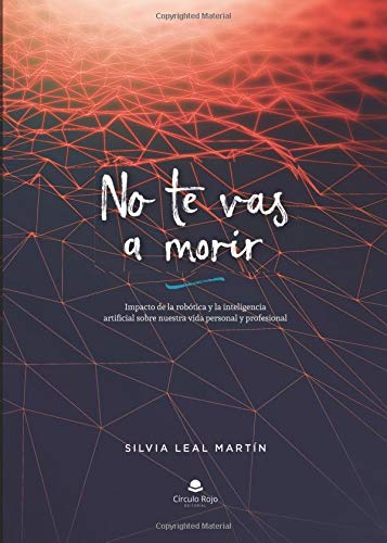 No te vas a morir: Impacto de la robótica y la inteligencia artificial sobre nuestra vida personal y profesional