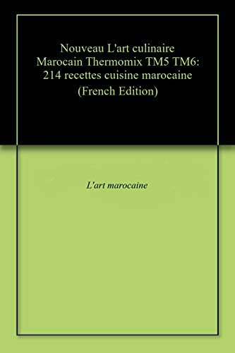 Nouveau L'art culinaire Marocain Thermomix TM5 TM6: 214 recettes cuisine marocaine (French Edition)