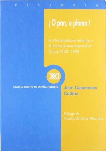 ¡O pan, o plomo!: Los trabajadores urbanos y el colonialismo español en Cuba, 1850-1898