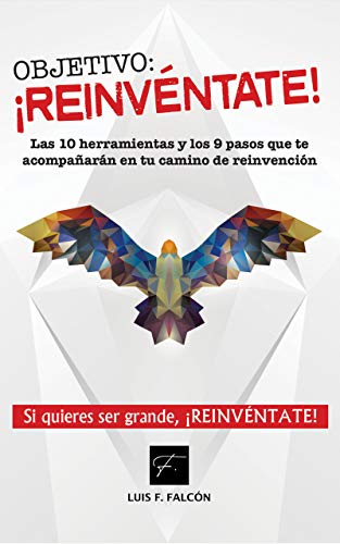 Objetivo: ¡reinvéntate!: Las 10 herramientas y los 9 pasos que te acompañarán en tu camino de reinvención