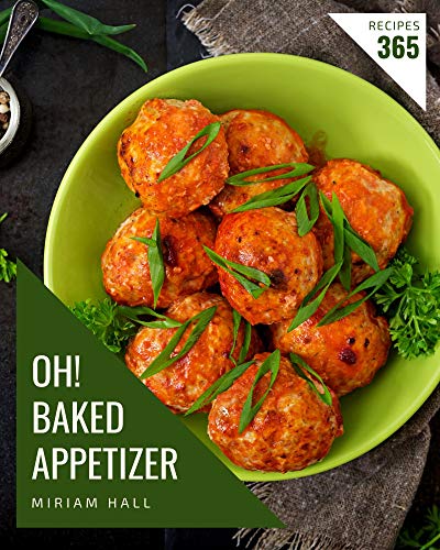 Oh! 365 Baked Appetizer Recipes: Making More Memories in your Kitchen with Baked Appetizer Cookbook! (English Edition)