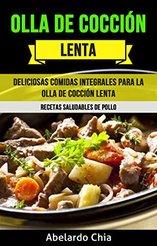 Olla De Cocción Lenta: Deliciosas Comidas Integrales Para La Olla De Cocción Lenta (Recetas Saludables De Pollo)