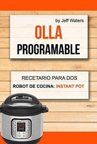 Olla programable: Recetario Para Dos (Robot de cocina: Instant Pot)