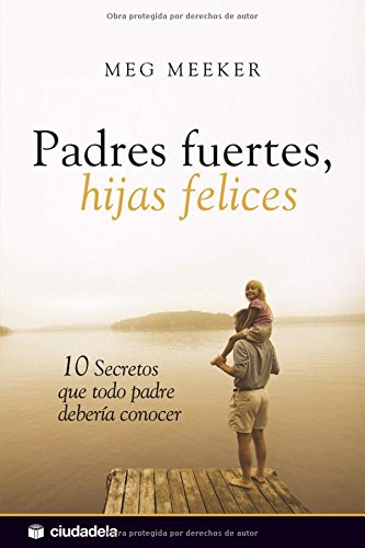 Padres fuertes, hijas felices: 10 secretos que todo padre debería conocer (Vida práctica)