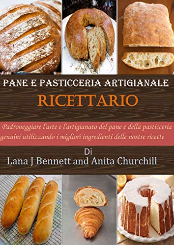 Pane e pasticceria artigianale Ricettario: Padroneggiare l'arte e l'artigianato del pane e della pasticceria genuini utilizzando i migliori ingredienti delle nostre ricette (Italian Edition)