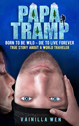 Papa Tramp: Born to Be Wild- Die to Live Forever. True Story about A World Traveler (English Edition)
