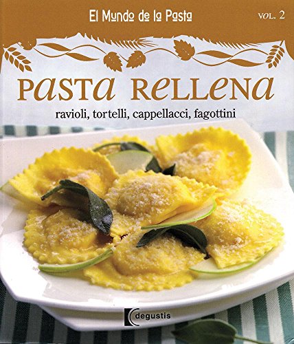 Pasta rellena / Stuffed Pasta: Ravioli, Tortelli, Cappellacci, Fagottini (El mundo de las pastas / The World of Pasta)