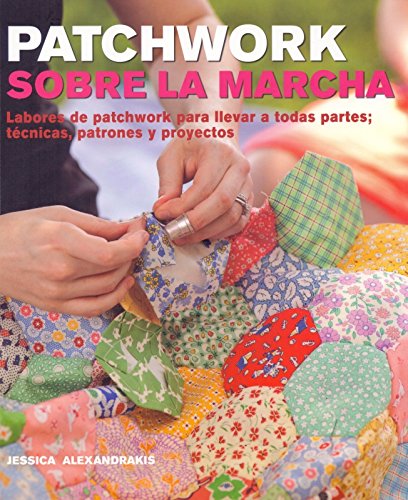 Patchwork sobre la marcha: labores de patchwork para llevar a todas partes : técnicas, patrones y proyectos (Manualidades)