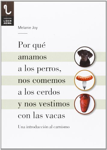 Por Que Amamos A Los Perros, Nos Comemos A Los Cerdos Y Nos Vestimos Con Las Vacas (LiberÁnima)