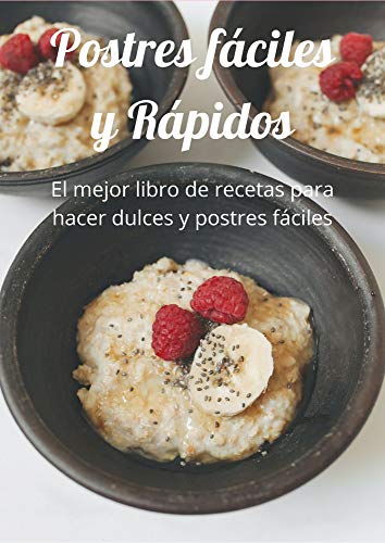 Postres Fáciles y Rápidos: El mejor libro de recetas para hacer dulces y postres fáciles