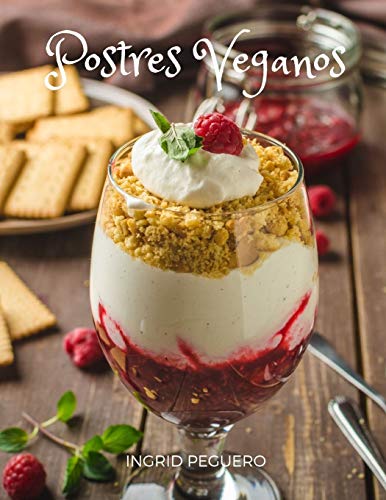 Postres  Veganos: Recetas de Dulces sin Productos de Origen Animal pero con todo el Sabor para Deleitar tu Paladar