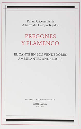 Pregones y flamenco: El cante en los vendedores ambulantes andaluces: 17 (Flamenco y cultura popular)