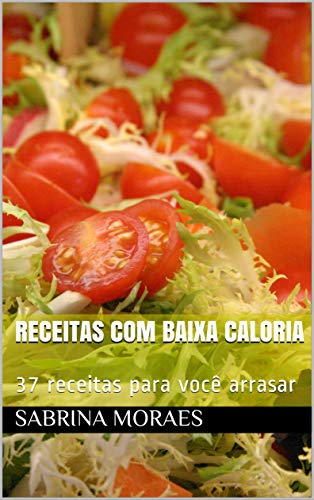 Receitas com baixa caloria: 37 receitas para você arrasar (Portuguese Edition)