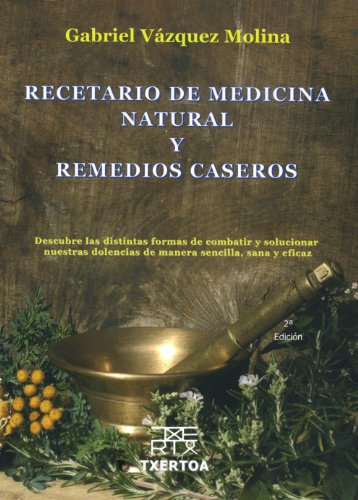 Recetario de medicina natural y remedios caseros: Descubre las distintas formas de combatir y solucionar nuestra dolencias de manera sencilla, sana y eficaz: 1 (Sokoa)