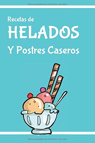 RECETAS DE HELADOS Y POSTRES CASEROS: Un libro para escribir tus propias recetas