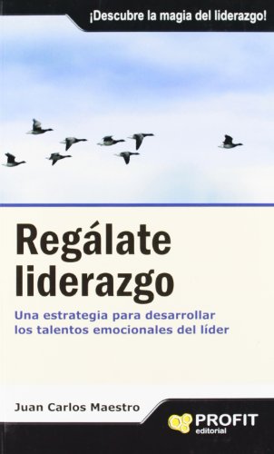 Regálate liderazgo: Una estrategia para desarrollar los talentos emocionales del líder