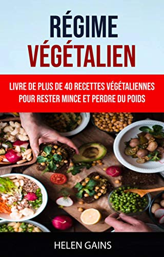 Régime Végétalien : Livre De Plus De 40 Recettes Végétaliennes Pour Rester Mince Et Perdre Du Poids (French Edition)